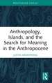 Anthropology, Islands, and the Search for Meaning in the Anthropocene