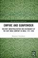 Empire and Gunpowder: Military Industrialisation and Ascendancy of the East India Company in India, 1757–1856