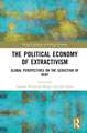 The Political Economy of Extractivism: Global Perspectives on the Seduction of Rent