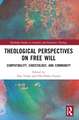 Theological Perspectives on Free Will: Compatibility, Christology, and Community