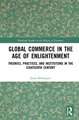 Global Commerce in the Age of Enlightenment: Theories, Practices, and Institutions in the Eighteenth Century