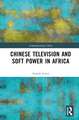 Chinese Television and Soft Power in Africa