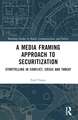 A Media Framing Approach to Securitization: Storytelling in Conflict, Crisis and Threat