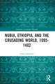 Nubia, Ethiopia, and the Crusading World, 1095-1402