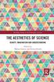 The Aesthetics of Science: Beauty, Imagination and Understanding