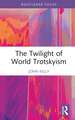 The Twilight of World Trotskyism