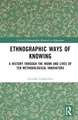 Ethnographic Ways of Knowing: A History Through the Work and Lives of Ten Methodological Innovators