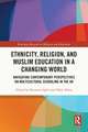 Ethnicity, Religion, and Muslim Education in a Changing World: Navigating Contemporary Perspectives on Multicultural Schooling in the UK