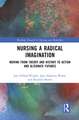 Nursing a Radical Imagination: Moving from Theory and History to Action and Alternate Futures