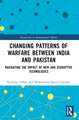 Changing Patterns of Warfare between India and Pakistan: Navigating the Impact of New and Disruptive Technologies