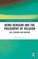 Henri Bergson and the Philosophy of Religion: God, Freedom, and Duration