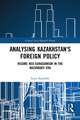 Analysing Kazakhstan's Foreign Policy: Regime neo-Eurasianism in the Nazarbaev era