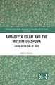 Ahmadiyya Islam and the Muslim Diaspora: Living at the End of Days