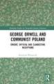 George Orwell and Communist Poland: Émigré, Official and Clandestine Receptions