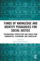 Funds of Knowledge and Identity Pedagogies for Social Justice: International Perspectives and Praxis from Communities, Classrooms, and Curriculum