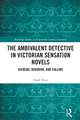 The Ambivalent Detective in Victorian Sensation Novels: Dickens, Braddon, and Collins