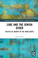 Luke and the Jewish Other: Politics of Identity in the Third Gospel