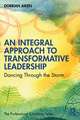 An Integral Approach to Transformative Leadership: Dancing Through the Storm