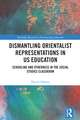 Dismantling Orientalist Representations in US Education: Schooling and Otherness in the Social Studies Classroom