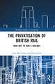 The Privatisation of British Rail: How Not to Run a Railway