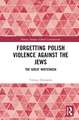 Forgetting Polish Violence Against the Jews: The Great Whitewash