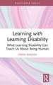 Learning with Learning Disability: What Learning Disability Can Teach Us About Being Human