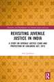 Revisiting Juvenile Justice in India: A Study on Juvenile Justice (Care and Protection of Children) Act, 2015