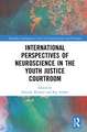 International Perspectives of Neuroscience in the Youth Justice Courtroom