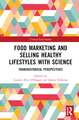 Food Marketing and Selling Healthy Lifestyles with Science: Transhistorical Perspectives