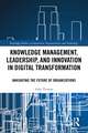 Knowledge Management, Leadership, and Innovation in Digital Transformation: Navigating the Future of Organizations