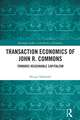 Transaction Economics of John R. Commons: Towards Reasonable Capitalism