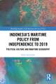 Indonesia’s Maritime Policy from Independence to 2019: Political Culture and Maritime Geography