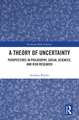 A Theory of Uncertainty: Perspectives in Philosophy, Social Sciences, and Risk Research