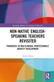 Non-Native English-Speaking Teachers Revisited: Paradoxes in Multilingual Professionals' Identity Development