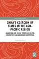 China's Coercion of States in the Asia-Pacific Region: Balancing and Wedge Strategies in the Context of Sino-American Competition