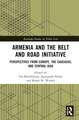 Armenia and the Belt and Road Initiative: Perspectives from Europe, the Caucasus, and Central Asia