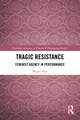 Tragic Resistance: Feminist Agency in Performance
