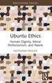 Ubuntu Ethics: Human Dignity, Moral Perfectionism, and Needs