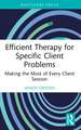 Efficient Therapy for Specific Client Problems: Making the Most of Every Client Session