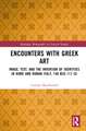 Encounters with Greek Art: Image, Text, and the Invention of Identities in Rome and Roman Italy, 146 BCE-117 CE