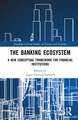 The Banking Ecosystem: A New Conceptual Framework for Financial Institutions