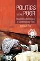 Politics of the Poor: Negotiating Democracy in Contemporary India