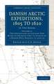 Danish Arctic Expeditions, 1605 to 1620: Volume 2, The Expedition of Captain Jens Munk to Hudson’s Bay in Search of a North-West Passage in 1619–20: In Two Books