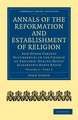 Annals of the Reformation and Establishment of Religion: And Other Various Occurrences in the Church of England, during Queen Elizabeth’s Happy Reign