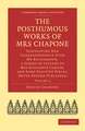 The Posthumous Works of Mrs Chapone: Containing Her Correspondence with Mr Richardson, a Series of Letters to Mrs Elizabeth Carter, and Some Fugitive Pieces, Never Before Published