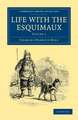 Life with the Esquimaux: The Narrative of Captain Charles Francis Hall of the Whaling Barque George Henry from the 29th May, 1860, to the 13th September, 1862