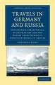 Travels in Germany and Russia: Including a Steam Voyage by the Danube and the Euxine from Vienna to Constantinople, in 1838–39