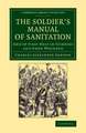 The Soldier's Manual of Sanitation: And of First Help in Sickness and When Wounded