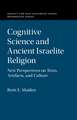 Cognitive Science and Ancient Israelite Religion: New Perspectives on Texts, Artifacts, and Culture