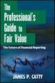 The Professional′s Guide to Fair Value – The Future of Financial Reporting